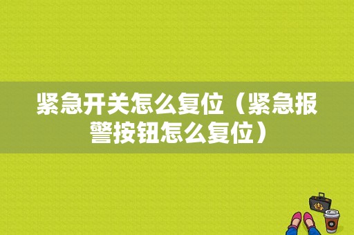 紧急开关怎么复位（紧急报警按钮怎么复位）