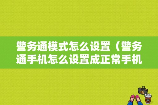 警务通模式怎么设置（警务通手机怎么设置成正常手机）