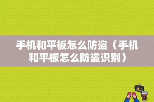 手机和平板怎么防盗（手机和平板怎么防盗识别）