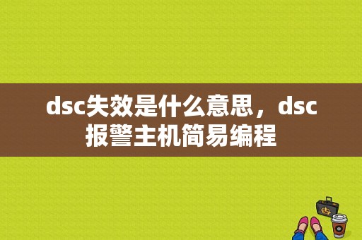 dsc失效是什么意思，dsc报警主机简易编程