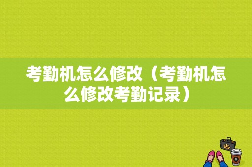 考勤机怎么修改（考勤机怎么修改考勤记录）