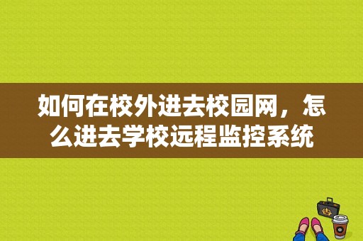 如何在校外进去校园网，怎么进去学校远程监控系统