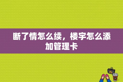 断了情怎么续，楼宇怎么添加管理卡