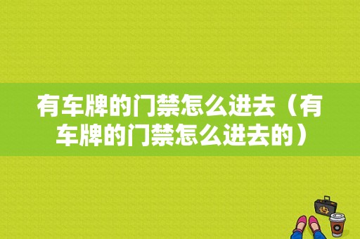 有车牌的门禁怎么进去（有车牌的门禁怎么进去的）