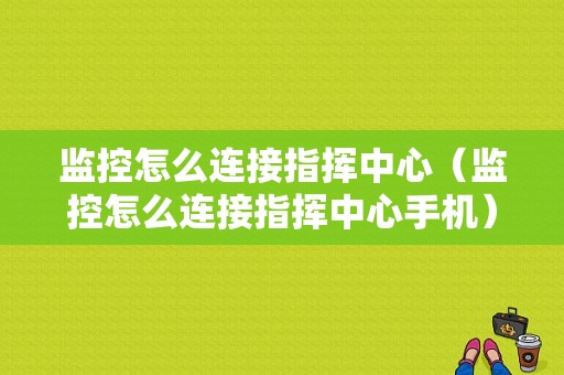 监控怎么连接指挥中心（监控怎么连接指挥中心手机）