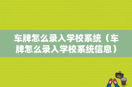 车牌怎么录入学校系统（车牌怎么录入学校系统信息）