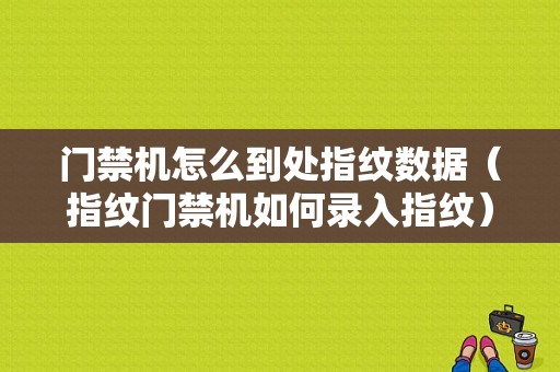 门禁机怎么到处指纹数据（指纹门禁机如何录入指纹）