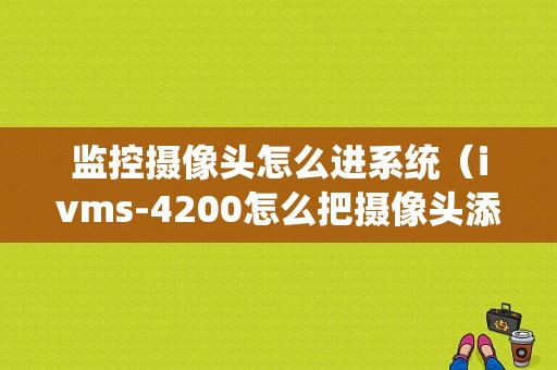 监控摄像头怎么进系统（ivms-4200怎么把摄像头添加到主预览上面）