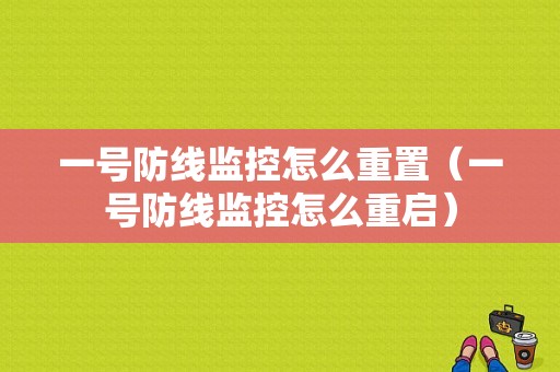 一号防线监控怎么重置（一号防线监控怎么重启）