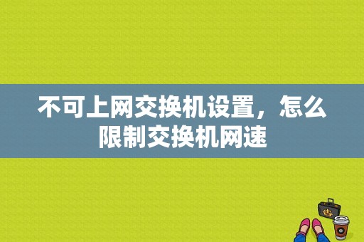 不可上网交换机设置，怎么限制交换机网速