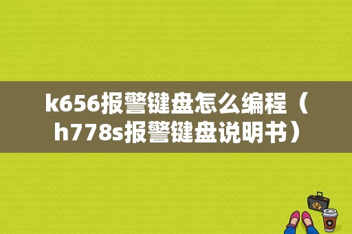 k656报警键盘怎么编程（h778s报警键盘说明书）