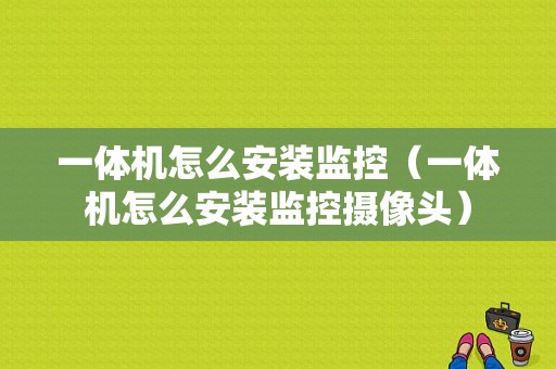 一体机怎么安装监控（一体机怎么安装监控摄像头）