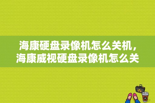 海康硬盘录像机怎么关机，海康威视硬盘录像机怎么关机啊