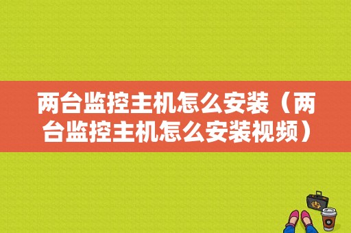 两台监控主机怎么安装（两台监控主机怎么安装视频）