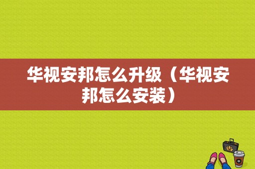 华视安邦怎么升级（华视安邦怎么安装）-第1张图片-安保之家