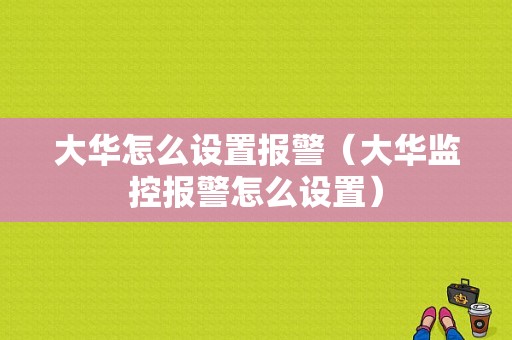 大华怎么设置报警（大华监控报警怎么设置）