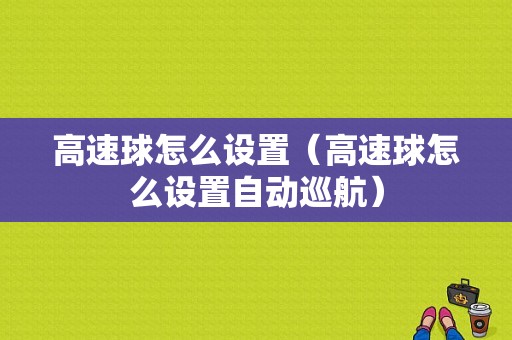 高速球怎么设置（高速球怎么设置自动巡航）