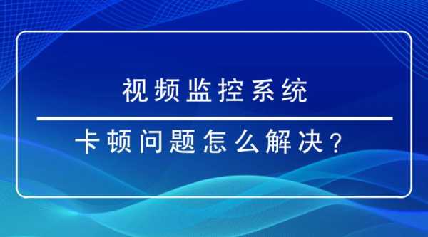 监控卡顿怎么办，监控卡顿怎么解决方案-第1张图片-安保之家