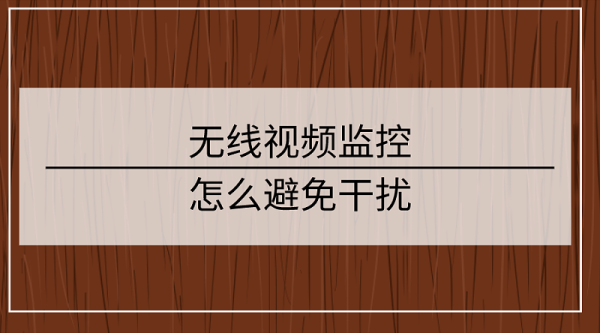 监控视频受到干扰怎么解决（监控视频受到干扰怎么解决呢）-第2张图片-安保之家